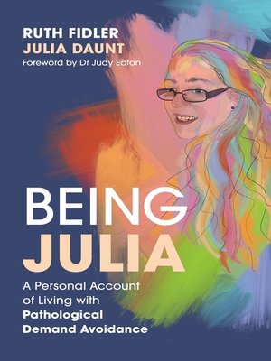 cover image of Being Julia--A Personal Account of Living with Pathological Demand Avoidance
